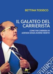 Il galateo del carrierista. Come fare carriera in azienda senza averne il merito libro di Todisco Bettina