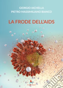 La frode dell'AIDS libro di Iachella Giorgio; Bianco Pietro Massimiliano