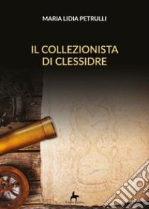 Il collezionista di clessidre libro di Petrulli Maria Lidia