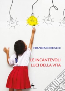 Le incantevoli luci della vita libro di Boschi Francesco; Tripodi R. (cur.)