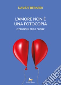 L'amore non è una fotocopia. Istruzioni per il cuore libro di Berardi Davide