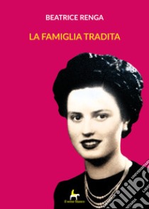 La famiglia tradita libro di Renga Beatrice