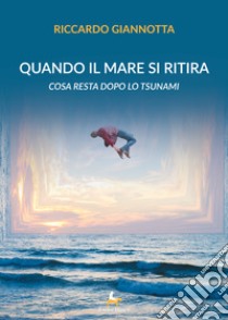 Quando il mare si ritira. Cosa resta dopo lo tsunami libro di Giannotta Riccardo