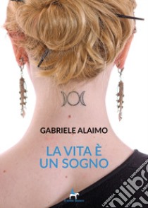 La vita è un sogno libro di Alaimo Gabriele