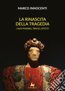 La rinascita della tragedia. I suoi possibili, tragici effetti libro di Innocenti Marco