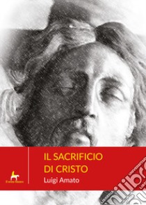 Il sacrificio di Cristo libro di Amato Luigi