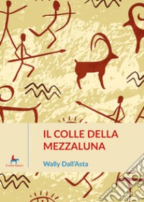 Il colle della mezzaluna libro di Dall'Asta Wally