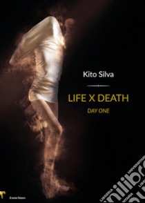 Life x death. Day one. Ediz. italiana libro di Kito Silva