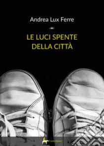 Le luci spente della città libro di Ferre Andrea Lux