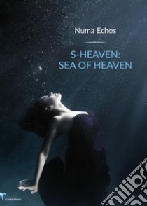 S-heaven: sea of heaven. Ediz. italiana libro di Numa Echos