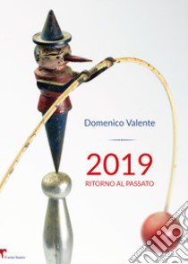 2019. Ritorno al passato libro di Valente Domenico