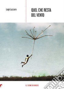 Quel che resta del vento libro di Lazzaro Luigi