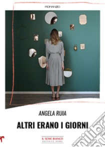 Altri erano i giorni libro di Ruia Angela