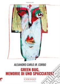 Green bug. Memorie di uno spacciatore libro di Corbo Alejandro Carlo Jr.