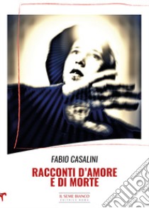 Racconti d'amore e di morte libro di Casalini Fabio