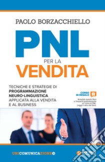 PNL per la vendita. Tecniche e strategie di programmazione neuro-linguistica apllicata alla vendita e al business libro di Borzacchiello Paolo