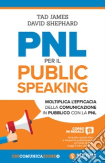 PNL per il public speaking. Moltiplica l'efficacia della comunicazione in pubblico con la PNL libro di James Tad; Sheppard David