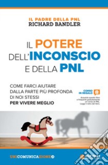 Il potere dell'inconscio e della PNL. Come farci aiutare dalla parte più profonda di noi stessi per vivere meglio libro di Bandler Richard