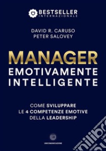 Manager emotivamente intelligente. Come sviluppare le 4 competenze emotive della leadership libro di Caruso David R.; Salovey Peter