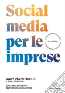 Social media per le imprese. Guida alla scoperta dell'economia del grazie libro di Vaynerchuk Gary