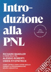 Introduzione alla PNL. Come capire e farsi capire meglio usando la Programmazione Neuro-Linguistica libro di Bandler Richard; Roberti Alessio; Fitzpatrick Owen