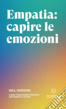 Empatia: capire le emozioni. Come funzionano pensieri, sentimenti e azioni libro di Hasson Gill