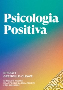 Psicologia positiva. Le migliori risorse della psicologia della felicità e del benessere libro di Grenville-Cleave Bridget; Rossi R. (cur.)