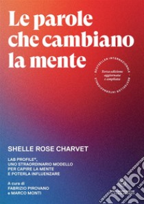 Le parole che cambiano la mente. Lab Profile®, uno straordinario modello per capire la mente e poterla influenzare. Ediz. ampliata libro di Charvet Shelle Rose; Pirovano F. (cur.); Monti M. (cur.)