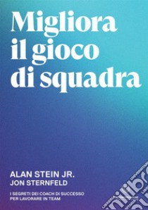 Migliora il gioco di squadra. I segreti dei coach di successo per lavorare in team libro di Stein Alan Jr; Sternfeld Jon