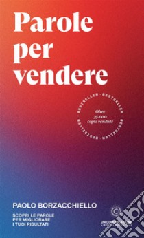 Parole per vendere. Scopri le parole per migliorare i tuoi risultati libro di Borzacchiello Paolo