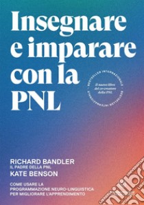 Insegnare e imparare con la PNL. Come usare la Programmazione Neuro-Linguistica per migliorare l'apprendimento libro di Bandler Richard; Benson Kate; Fort G. (cur.)