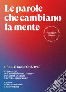 Le parole che cambiano la mente. Lab Profile®, uno straordinario modello per capire la mente e poterla influenzare libro di Charvet Shelle Rose; Pirovano F. (cur.); Monti M. (cur.)