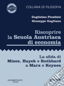 Riscoprire la Scuola Austriaca di economia. La sfida di Mises, Hayek e Rothbard a Marx e Keynes libro di Gagliano Giuseppe; Piombini Guglielmo