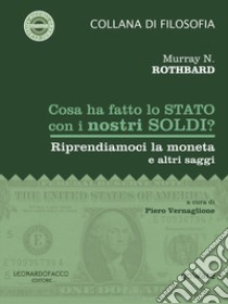 Cosa ha fatto lo Stato con i nostri soldi? Riprendiamoci la moneta e altri saggi libro di Rothbard Murray N.; Vernaglione P. (cur.)