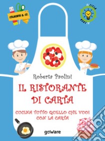 Il ristorante di carta. Cucina tutto quello che vuoi con la carta libro di Paolini Roberta