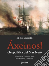 Áxeinos! Geopolitica del mar Nero libro di Mussetti Mirko