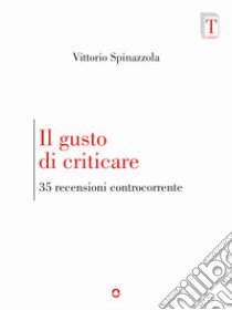 Il gusto di criticare. 35 recensioni controcorrente libro di Spinazzola Vittorio