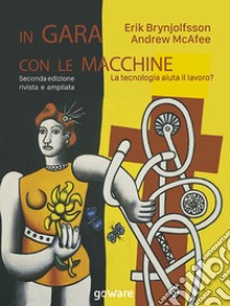 In gara con le macchine. La tecnologia aiuta il lavoro? libro di Brynjolfsson Erik; McAfee Andrew