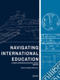 Navigating international education. A unique cooperation in nautical design 2008-2018 libro di Ferrer Julia C. (cur.)