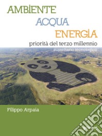 Ambiente, acqua, energia priorità del terzo millennio. Sussidiario tecnologico libro di Arpaia Filippo