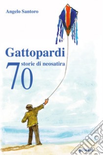 Gattopardi. 70 storie di neosatira libro di Santoro Angelo