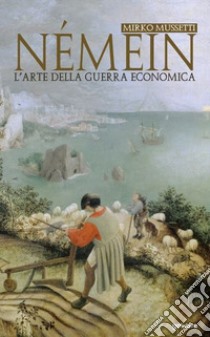 Némein. L'arte della guerra economica libro di Mussetti Mirko