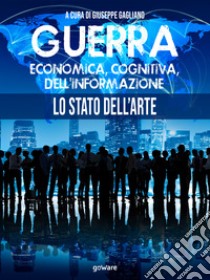 Guerra economica, cognitiva, dell'informazione. Lo stato dell'arte libro di Gagliano G. (cur.)