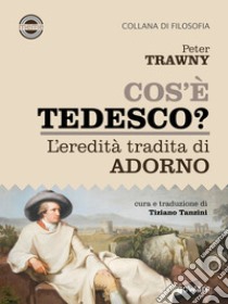 Cos'è tedesco? L'eredità tradita di Adorno libro di Trawny Peter; Tanzini T. (cur.)