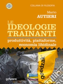 Le ideologie trainanti. Produttività, piattaforme, economia libidinale libro di Autieri Mario