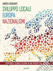 Sviluppo locale, Europa, nazionalismi. Territorio e globalizzazione in una prospettiva critica libro di Giansanti Andrea