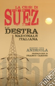 La crisi di Suez e la destra nazionale italiana libro di Andriola Matteo Luca