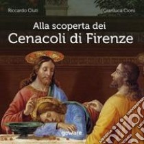 Alla scoperta dei Cenacoli di Firenze libro di Ciuti Riccardo; Cioni Gianluca