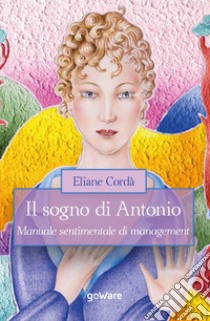 Il sogno di Antonio. Manuale sentimentale di management libro di Cordà Eliane