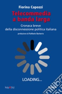 Telecommedia a banda larga. Cronaca breve della disconnessione politica italiana libro di Capozzi Fiorina